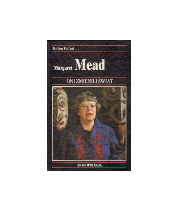Margaret Mead. Jak dzieki antropologii ludzie różnych kultur zaczęli się lepiej rozumieć