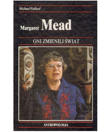 Margaret Mead. Jak dzieki antropologii ludzie różnych kultur zaczęli się lepiej rozumieć