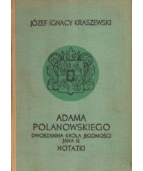 Adama Polanowskiego dworzanina króla Jegomości Jana III notatki
