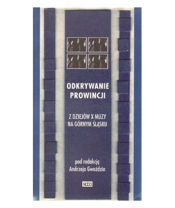 Odkrywanie prowincji. Z dziejów X muzy na Górnym Śląsku