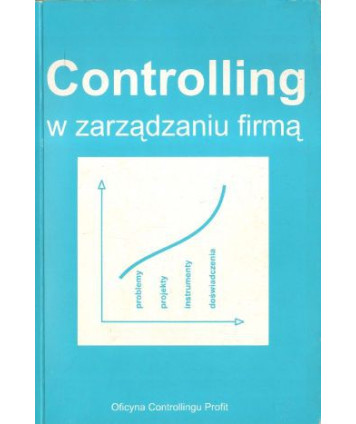 Controlling w zarządzaniu firmą. Problemy, projekty, instrumenty, doświadczenia