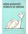 Różne możliwości powrotu do zdrowia. Obiektywne spojrzenie na możliwości rozwiązania Twoich problemów zdrowotnych