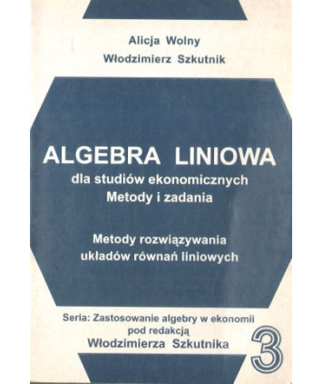 Algebra liniowa dla studiów ekonomicznych. Metody i zadania. Metody rozwiązywania układów równań liniowych