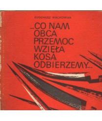 Co nam obca przemoc wzięła kosą odbierzemy... Wiosna wielkopolskiego ludu w słowie z materii faktu wziętym 1946-1948