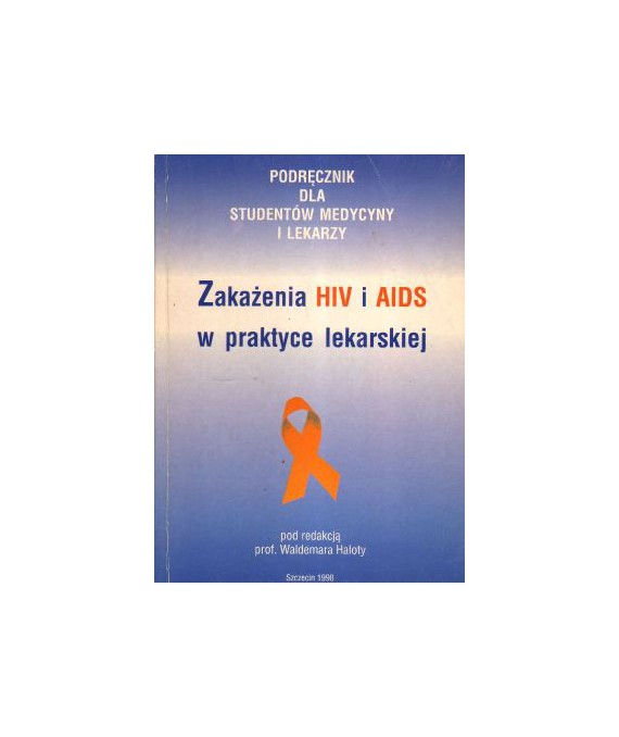 Zakażenia HIV i AIDS w praktyce lekarskiej. Podręcznik dla studentów medycyny i lekarzy