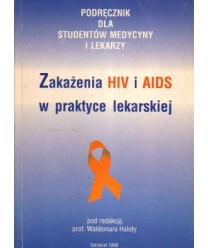 Zakażenia HIV i AIDS w praktyce lekarskiej. Podręcznik dla studentów medycyny i lekarzy