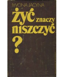 Żyć znaczy niszczyć?