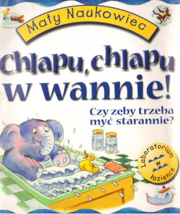 Chlapu, chlapu w wannie! Czy zęby trzeba myć starannie?