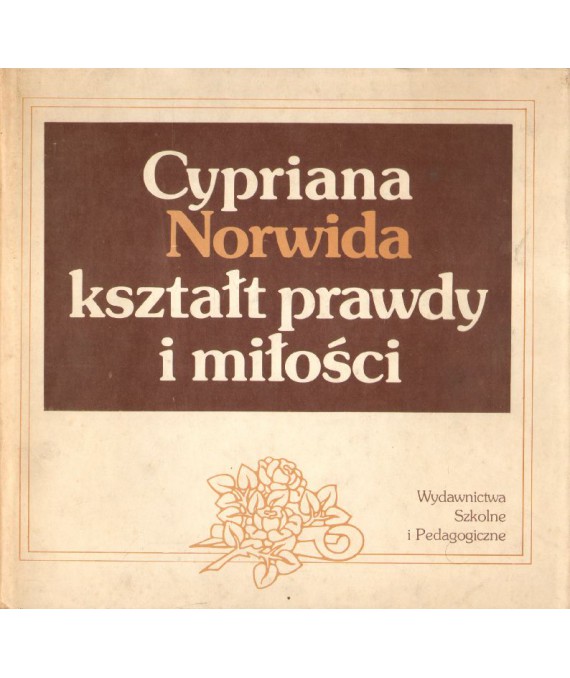 Cypriana Norwida kształt prawdy i miłości. Analizy i interpretacje