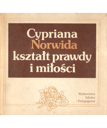 Cypriana Norwida kształt prawdy i miłości. Analizy i interpretacje