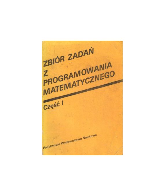 Zbiór zadań z programowania matematycznego. Cz.I Programowanie liniowe