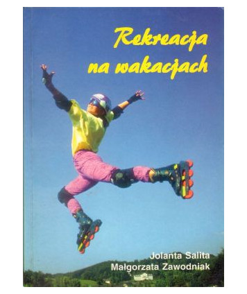 Rekreacja na wakacjach. Poradnik dla wychowawców kolonijnych, rodziców, organizatorów wypoczynku dla dzieci 7-12 lat