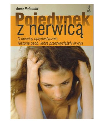 Pojedynek z nerwicą. O nerwicy optymistycznie. Historia osób, które przezwyciężyły kryzys