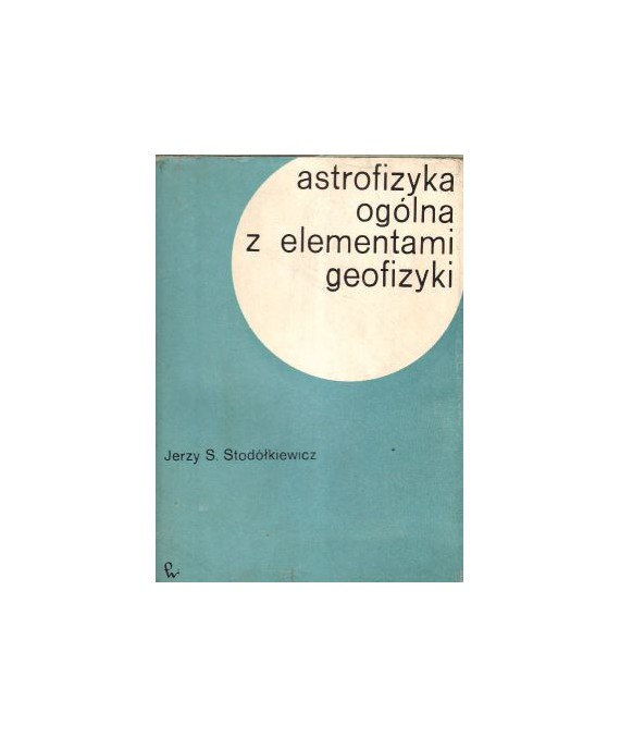 Astrofizyka ogólna z elementami geofizyki. Podręcznik dla studentów fizyki i geofizyki uniwersytetów
