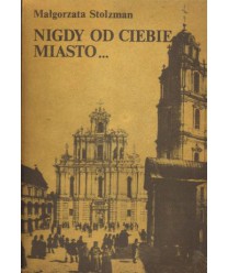 Nigdy od ciebie miasto... Dzieje kultury wileńskiej lat międzypowstaniowych 1832-1863