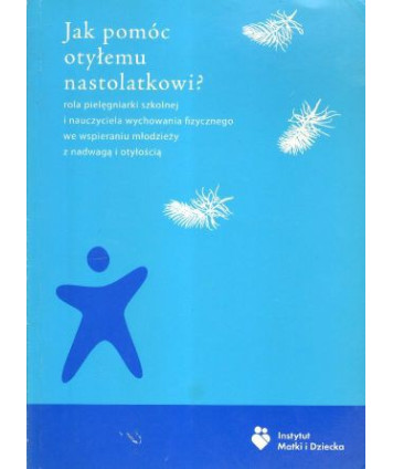 Jak pomóc otyłemu nastolatkowi? Poradnik dla pielęgniarek szkolnych i nauczycieli wychowania fizycznego