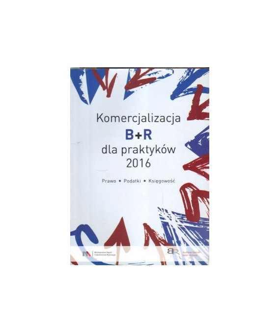 Komercjalizacja B+R dla praktyków 2016. Prawo, podatki, księgowość