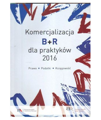 Komercjalizacja B+R dla praktyków 2016. Prawo, podatki, księgowość