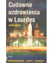 Cudowne uzdrowienia w Lourdes. Sprawozdania, fakty, dowody