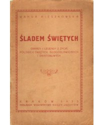Śladem Świętych. Obrazy i legendy z życia polskich świętych, błogosławionych i świątobliwych