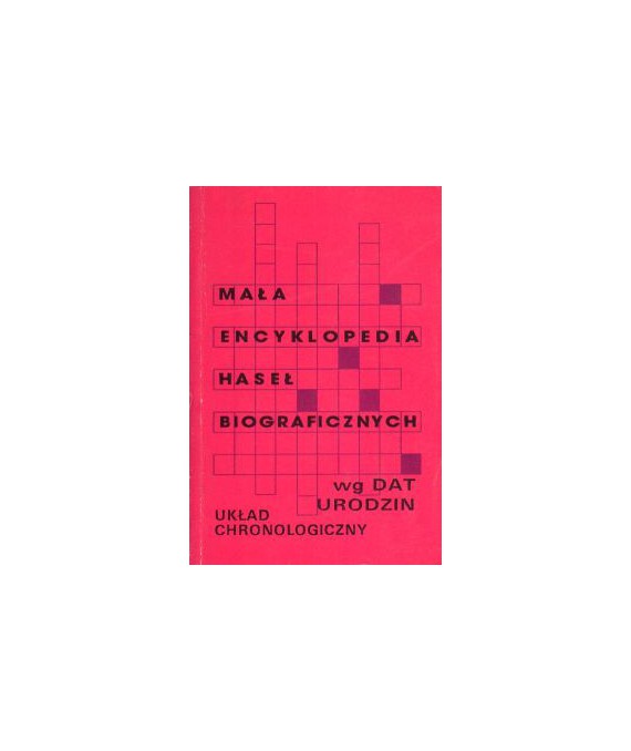 Mała encyklopedia haseł biograficznych. Układ chronologiczny wg dat urodzin