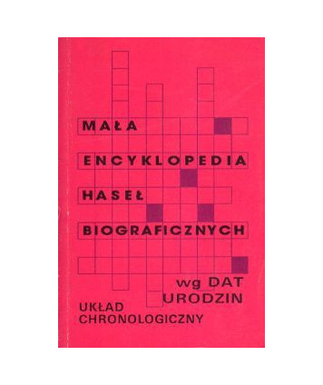 Mała encyklopedia haseł biograficznych. Układ chronologiczny wg dat urodzin