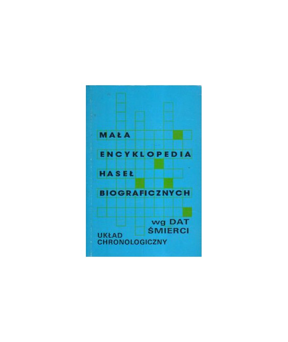 Mała encyklopedia haseł biograficznych. Układ chronologiczny wg dat śmierci