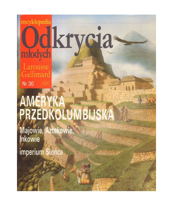 Encyklopedia Odkrycia Młodych Larousse Gallimard. Nr 30. Ameryka przedkolumbijska