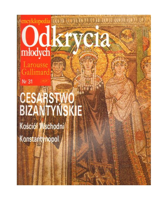 Encyklopedia Odkrycia Młodych Larousse Gallimard. Nr 31. Cesarstwo Bizantyńskie