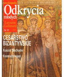 Encyklopedia Odkrycia Młodych Larousse Gallimard. Nr 31. Cesarstwo Bizantyńskie