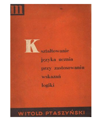 Kształtowanie języka ucznia przy zastosowaniu wskazań logiki. Ćwiczenia w mówieniu i pisaniu, próba uzupełnienia...
