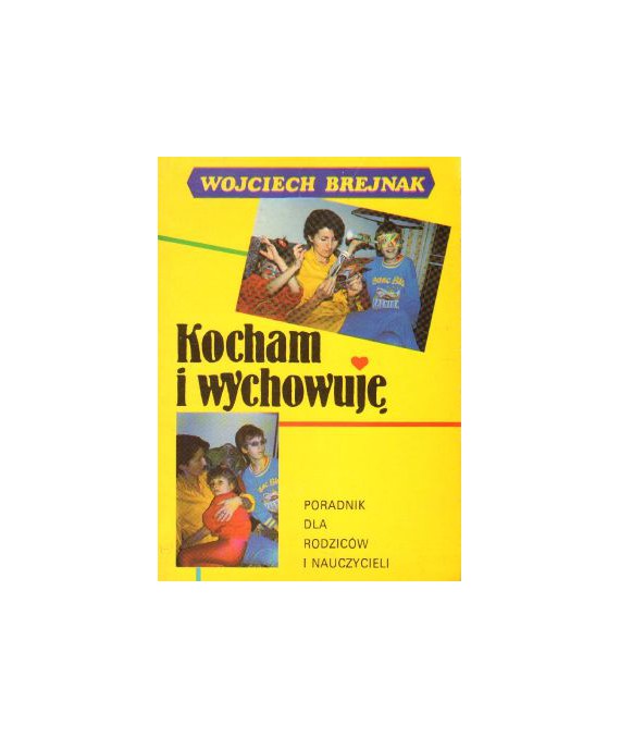 Kocham i wychowuję. Poradnik dla rodziców i nauczycieli