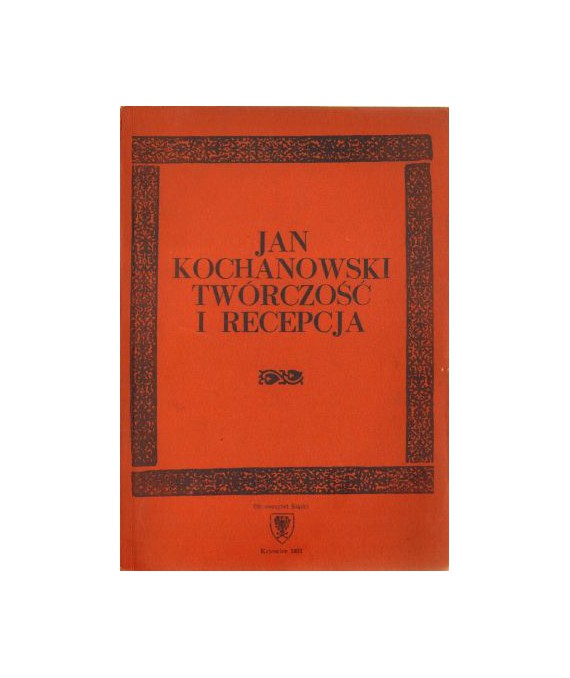 Jan Kochanowski. Twórczość i recepcja t.1