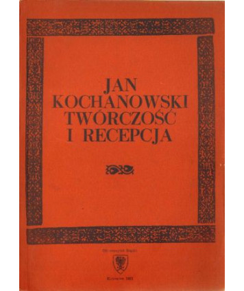 Jan Kochanowski. Twórczość i recepcja t.1
