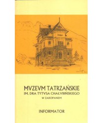 Muzeum Tatrzańskie im. Dra Tytusa Chałubińskiego w Zakopanem. Informator