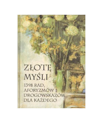 Złote myśli. 1398 rad, aforyzmów i drogowskazów dla każdego