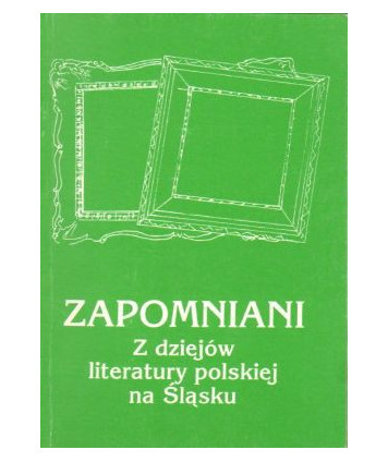 Zapomniani. Z dziejów literatury polskiej na Śląsku