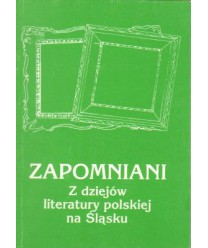 Zapomniani. Z dziejów literatury polskiej na Śląsku