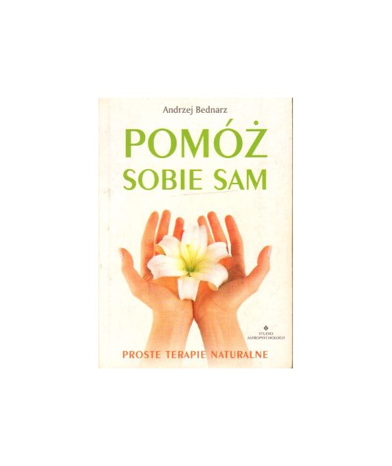 Pomóż sobie sam. Proste terapie naturalne