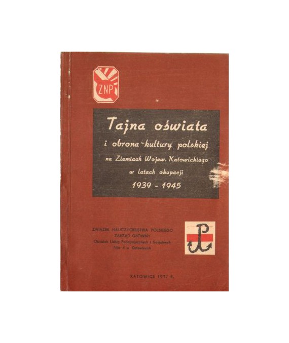 Tajna oświata i obrona kultury polskiej na ziemiach województwa katowickiego w latach 1939-1945