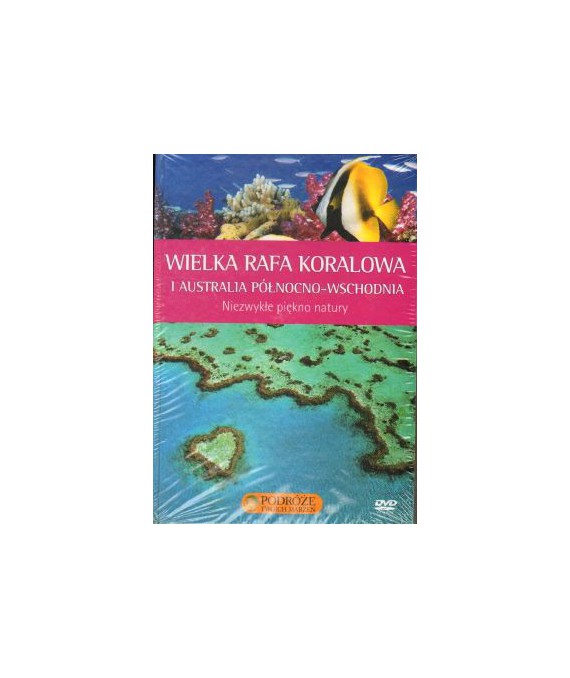 Wielka Rafa Koralowa i Australia Północno-wschodnia. Niezykłe piekno natury