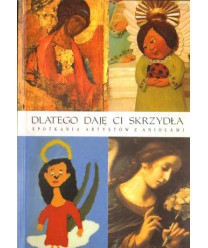 Dlatego daję ci skrzydła. Spotkania artystów z aniołami