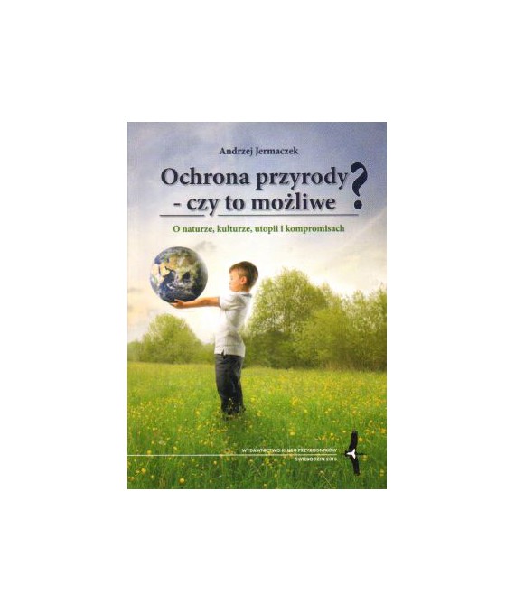 Ochrona przyrody - czy to możliwe? O naturze, kulturze, utopii i kompromisach