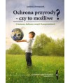 Ochrona przyrody - czy to możliwe? O naturze, kulturze, utopii i kompromisach