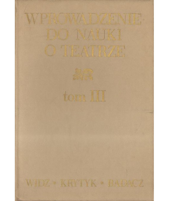Wprowadzenie do nauki o teatrze t.III Odbiorcy dzieła teatralnego widz-krytyk-badacz