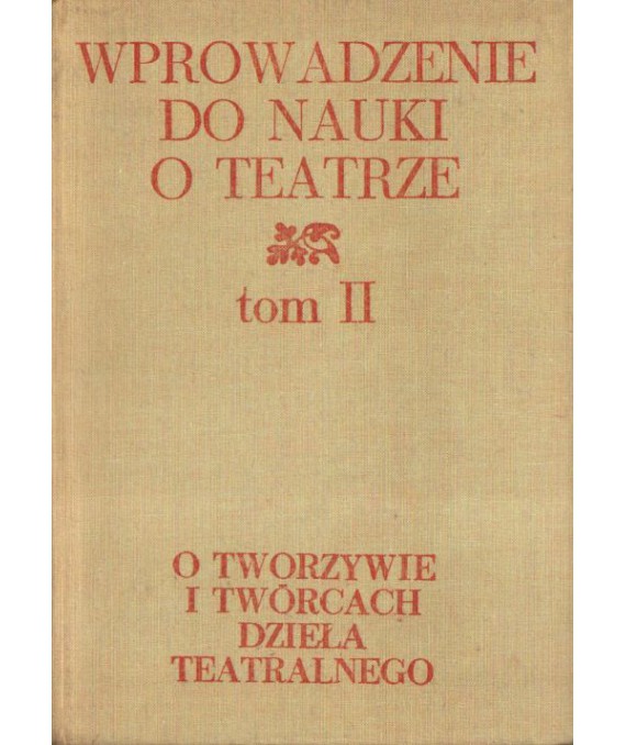Wprowadzenie do nauki o teatrze t.II O tworzywie i twórcach dzieła teatralnego