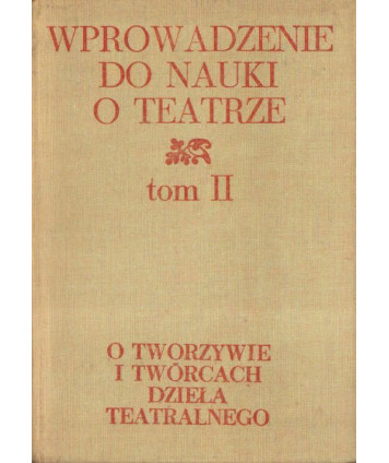 Wprowadzenie do nauki o teatrze t.II O tworzywie i twórcach dzieła teatralnego