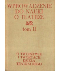 Wprowadzenie do nauki o teatrze t.II O tworzywie i twórcach dzieła teatralnego