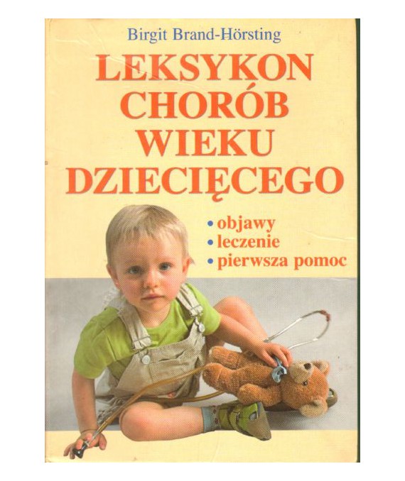 Leksykon chorób wieku dziecięcego. Objawy, leczenie, pierwsza pomoc