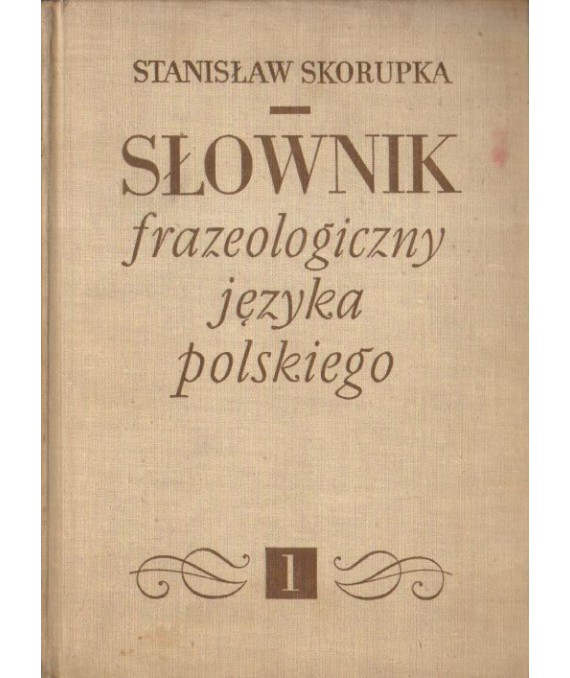 Słownik frazeologiczny języka polskiego t.1